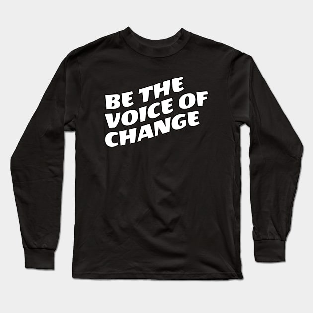 Be The Voice Of Change Long Sleeve T-Shirt by Texevod